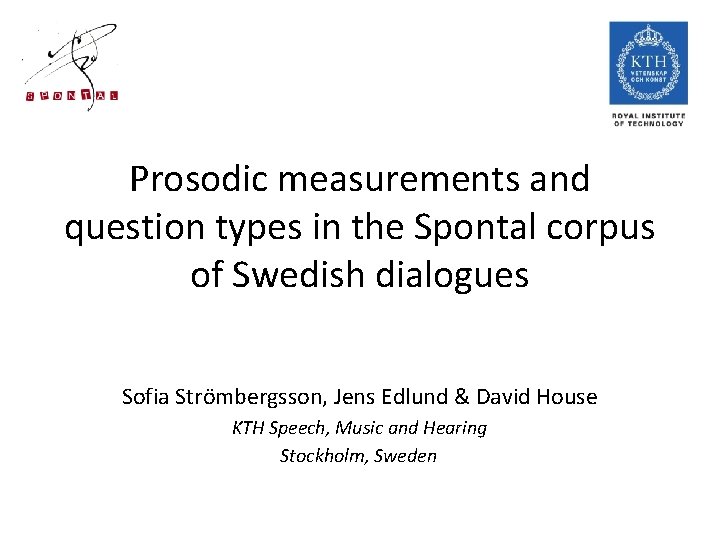 Prosodic measurements and question types in the Spontal corpus of Swedish dialogues Sofia Strömbergsson,