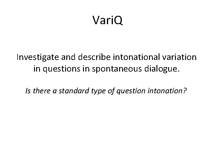 Vari. Q Investigate and describe intonational variation in questions in spontaneous dialogue. Is there