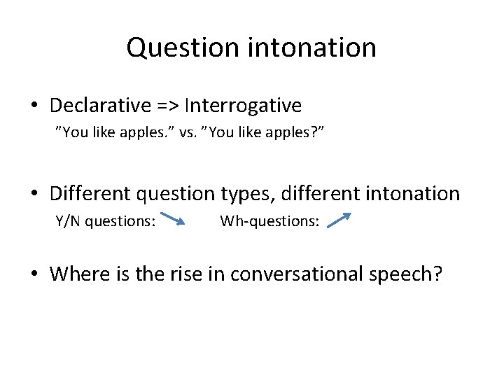 Question intonation • Declarative => Interrogative ”You like apples. ” vs. ”You like apples?