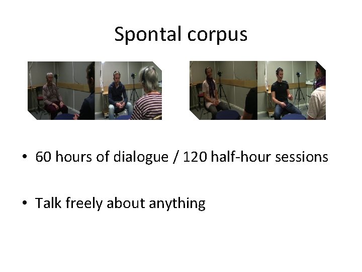 Spontal corpus • 60 hours of dialogue / 120 half-hour sessions • Talk freely