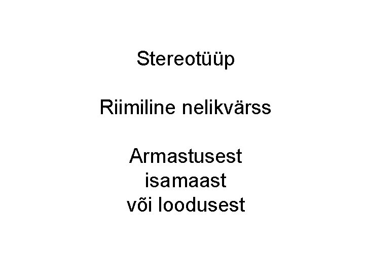 Stereotüüp Riimiline nelikvärss Armastusest isamaast või loodusest Stereotüüp Riimiline nelikvärss Armastusest isamaast või loodusest