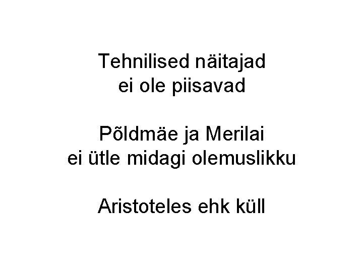 Tehnilised näitajad ei ole piisavad Põldmäe ja Merilai ei ütle midagi olemuslikku Aristoteles ehk Tehnilised näitajad ei ole piisavad Põldmäe ja Merilai ei ütle midagi olemuslikku Aristoteles ehk