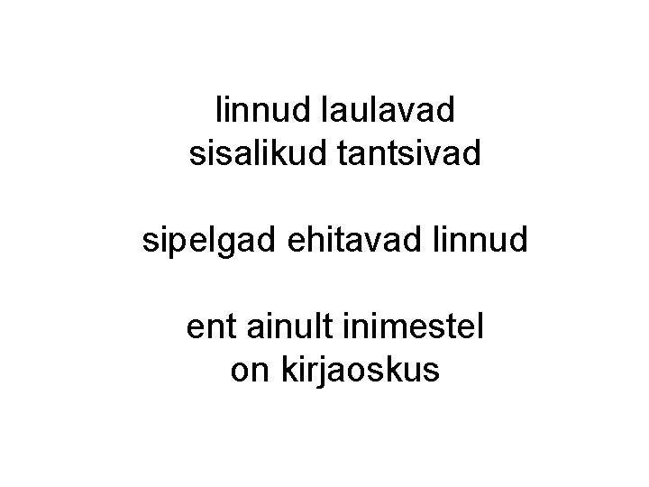 linnud laulavad sisalikud tantsivad sipelgad ehitavad linnud ent ainult inimestel on kirjaoskus linnud laulavad sisalikud tantsivad sipelgad ehitavad linnud ent ainult inimestel on kirjaoskus