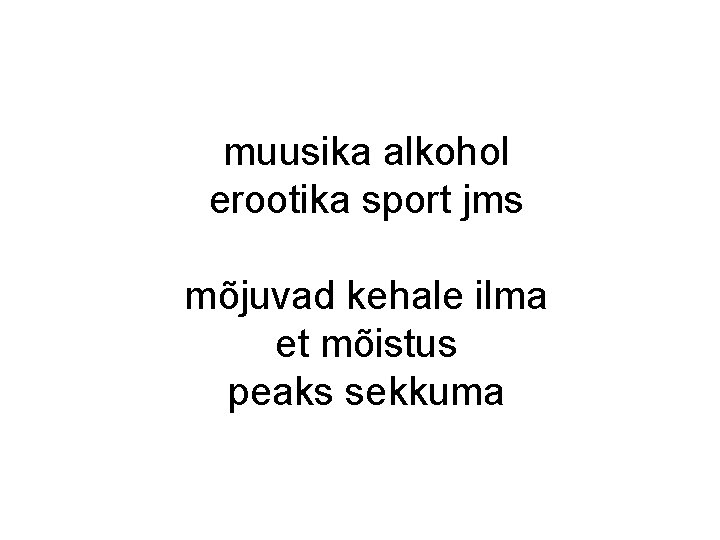 muusika alkohol erootika sport jms mõjuvad kehale ilma et mõistus peaks sekkuma muusika alkohol erootika sport jms mõjuvad kehale ilma et mõistus peaks sekkuma