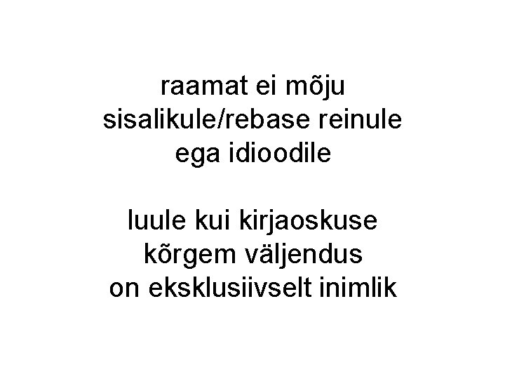 raamat ei mõju sisalikule/rebase reinule ega idioodile luule kui kirjaoskuse kõrgem väljendus on eksklusiivselt raamat ei mõju sisalikule/rebase reinule ega idioodile luule kui kirjaoskuse kõrgem väljendus on eksklusiivselt
