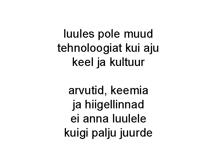 luules pole muud tehnoloogiat kui aju keel ja kultuur arvutid, keemia ja hiigellinnad ei luules pole muud tehnoloogiat kui aju keel ja kultuur arvutid, keemia ja hiigellinnad ei
