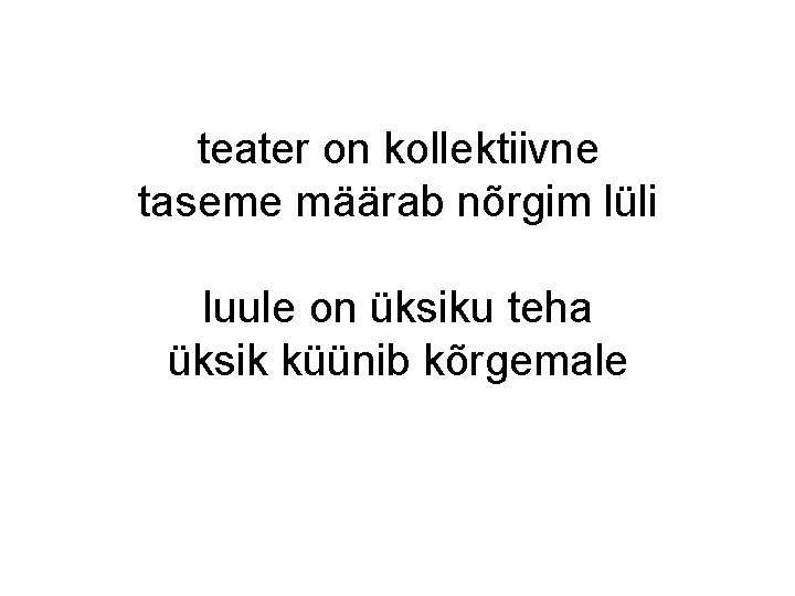 teater on kollektiivne taseme määrab nõrgim lüli luule on üksiku teha üksik küünib kõrgemale teater on kollektiivne taseme määrab nõrgim lüli luule on üksiku teha üksik küünib kõrgemale