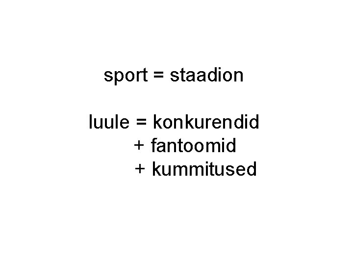 sport = staadion luule = konkurendid + fantoomid + kummitused sport = staadion luule = konkurendid + fantoomid + kummitused