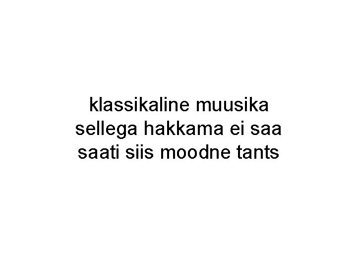 klassikaline muusika sellega hakkama ei saati siis moodne tants klassikaline muusika sellega hakkama ei saati siis moodne tants
