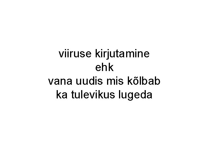 viiruse kirjutamine ehk vana uudis mis kõlbab ka tulevikus lugeda viiruse kirjutamine ehk vana uudis mis kõlbab ka tulevikus lugeda