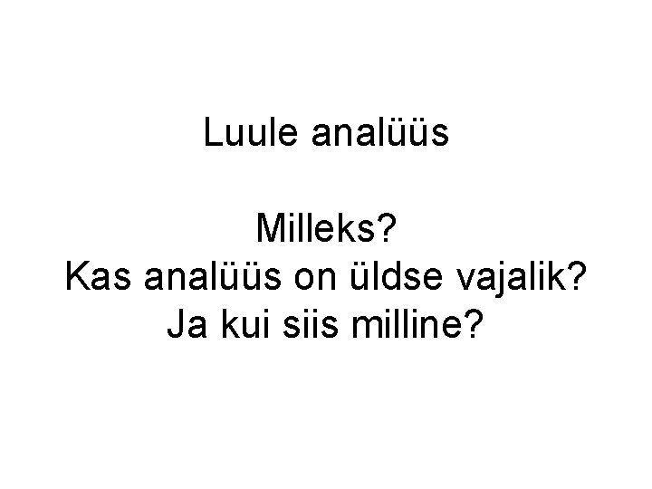 Luule analüüs Milleks? Kas analüüs on üldse vajalik? Ja kui siis milline? Luule analüüs Milleks? Kas analüüs on üldse vajalik? Ja kui siis milline?