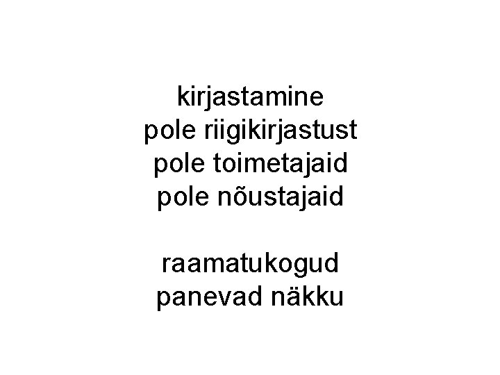 kirjastamine pole riigikirjastust pole toimetajaid pole nõustajaid raamatukogud panevad näkku kirjastamine pole riigikirjastust pole toimetajaid pole nõustajaid raamatukogud panevad näkku