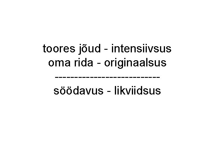 toores jõud - intensiivsus oma rida - originaalsus -------------söödavus - likviidsus toores jõud - intensiivsus oma rida - originaalsus -------------söödavus - likviidsus
