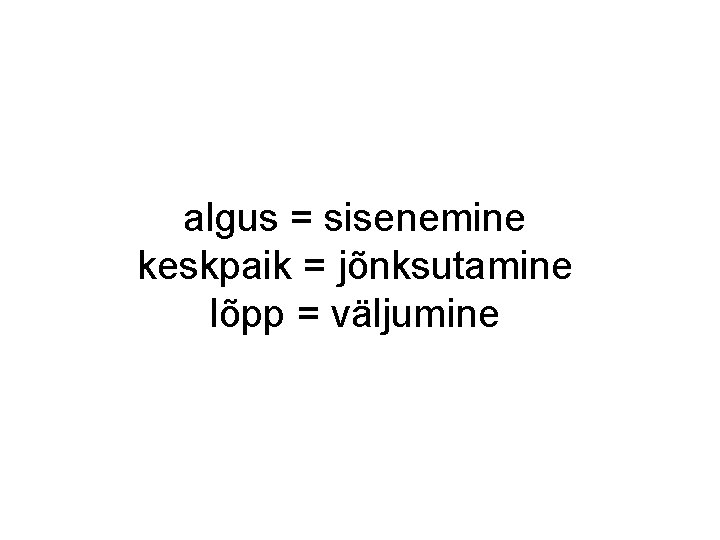 algus = sisenemine keskpaik = jõnksutamine lõpp = väljumine algus = sisenemine keskpaik = jõnksutamine lõpp = väljumine