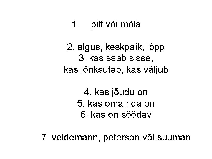 1. pilt või möla 2. algus, keskpaik, lõpp 3. kas saab sisse, kas jõnksutab, 1. pilt või möla 2. algus, keskpaik, lõpp 3. kas saab sisse, kas jõnksutab,