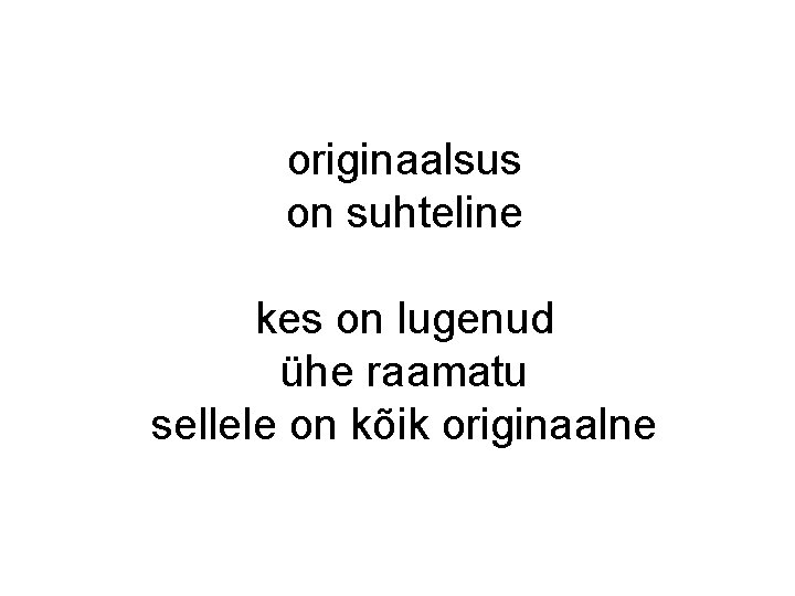 originaalsus on suhteline kes on lugenud ühe raamatu sellele on kõik originaalne originaalsus on suhteline kes on lugenud ühe raamatu sellele on kõik originaalne