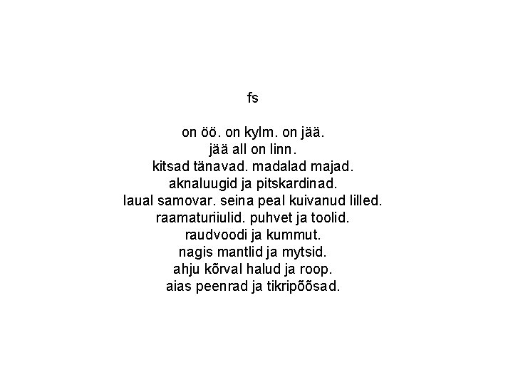 fs on öö. on kylm. on jää all on linn. kitsad tänavad. madalad majad. fs on öö. on kylm. on jää all on linn. kitsad tänavad. madalad majad.