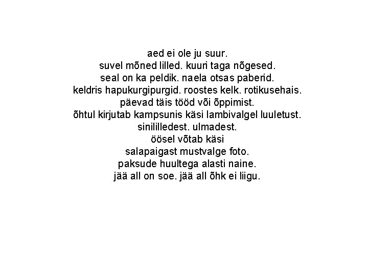 aed ei ole ju suur. suvel mõned lilled. kuuri taga nõgesed. seal on ka aed ei ole ju suur. suvel mõned lilled. kuuri taga nõgesed. seal on ka