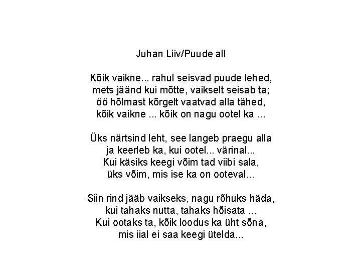 Juhan Liiv/Puude all Kõik vaikne. . . rahul seisvad puude lehed, mets jäänd kui Juhan Liiv/Puude all Kõik vaikne. . . rahul seisvad puude lehed, mets jäänd kui