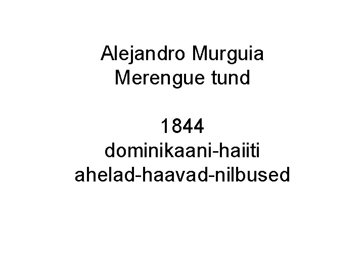 Alejandro Murguia Merengue tund 1844 dominikaani-haiiti ahelad-haavad-nilbused Alejandro Murguia Merengue tund 1844 dominikaani-haiiti ahelad-haavad-nilbused