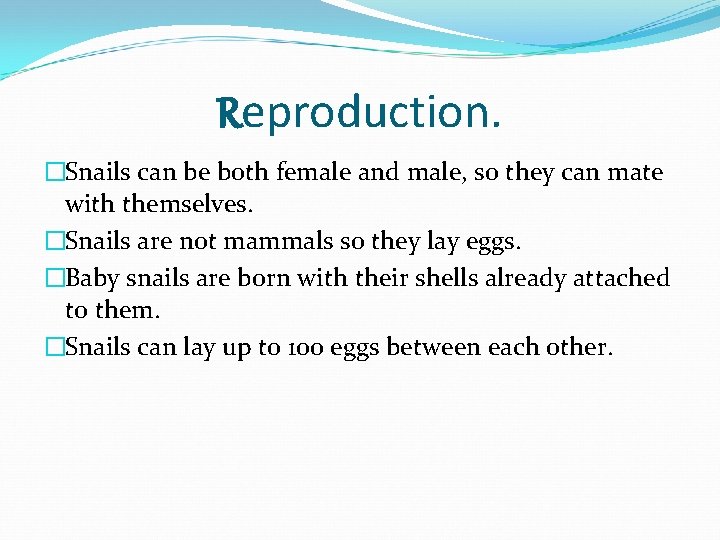 Reproduction. �Snails can be both female and male, so they can mate with themselves.
