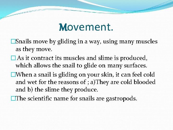 Movement. �Snails move by gliding in a way, using many muscles as they move.