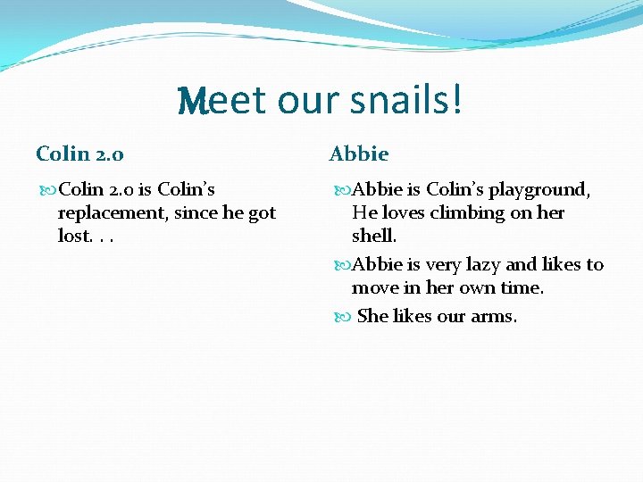 Meet our snails! Colin 2. 0 Abbie Colin 2. 0 is Colin’s replacement, since