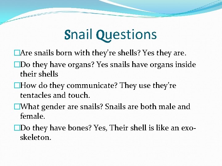 Snail Questions �Are snails born with they’re shells? Yes they are. �Do they have