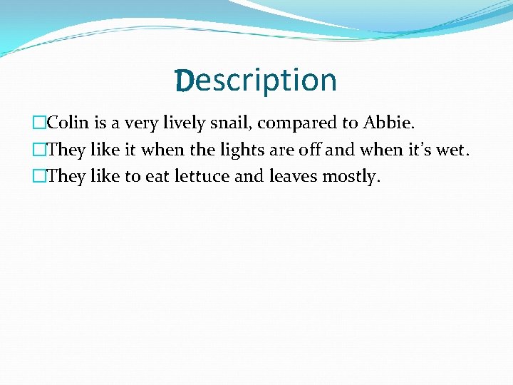 Description �Colin is a very lively snail, compared to Abbie. �They like it when