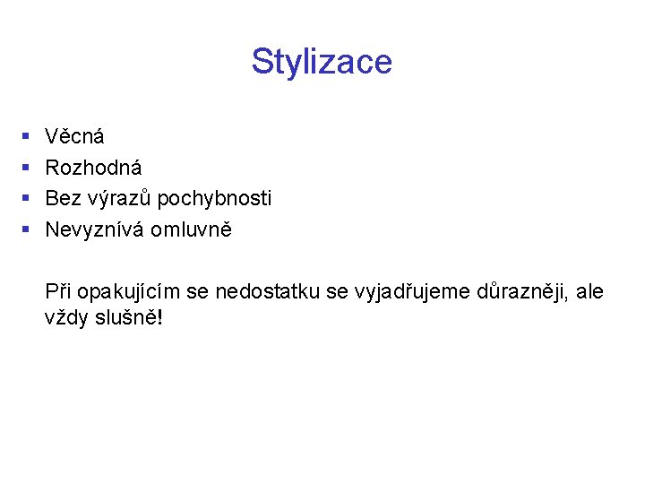 Stylizace § § Věcná Rozhodná Bez výrazů pochybnosti Nevyznívá omluvně Při opakujícím se nedostatku