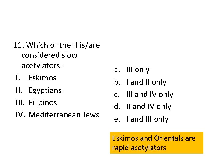 11. Which of the ff is/are considered slow acetylators: I. Eskimos II. Egyptians III.