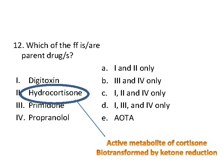 12. Which of the ff is/are parent drug/s? I. III. IV. Digitoxin Hydrocortisone Primidone