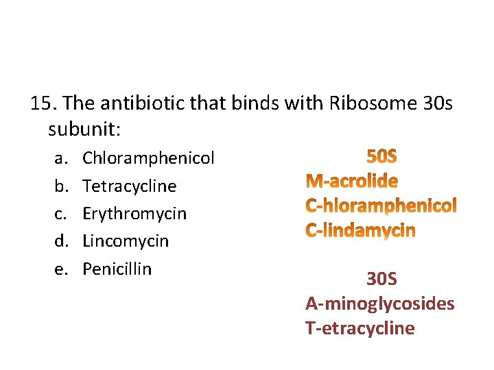 15. The antibiotic that binds with Ribosome 30 s subunit: a. b. c. d.