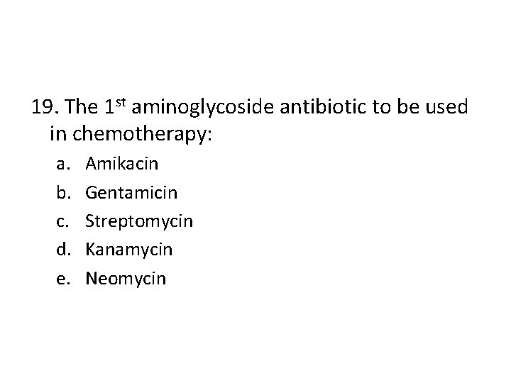 19. The 1 st aminoglycoside antibiotic to be used in chemotherapy: a. b. c.