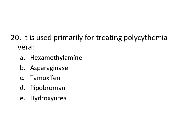 20. It is used primarily for treating polycythemia vera: a. b. c. d. e.