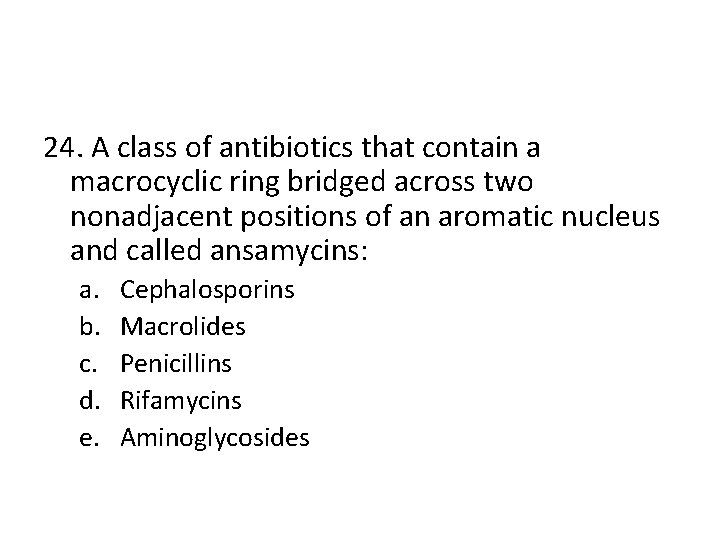 24. A class of antibiotics that contain a macrocyclic ring bridged across two nonadjacent