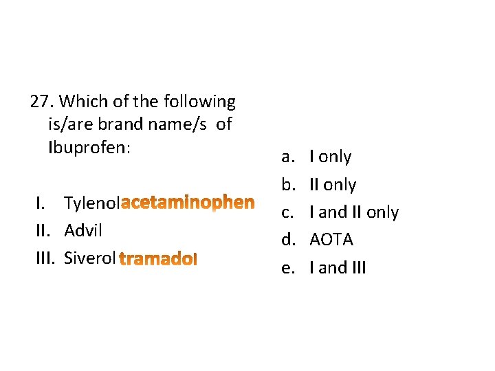 27. Which of the following is/are brand name/s of Ibuprofen: I. Tylenol II. Advil