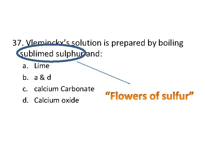 37. Vleminckx’s solution is prepared by boiling sublimed sulphur and: a. b. c. d.