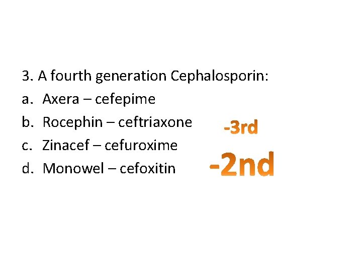 3. A fourth generation Cephalosporin: a. Axera – cefepime b. Rocephin – ceftriaxone c.
