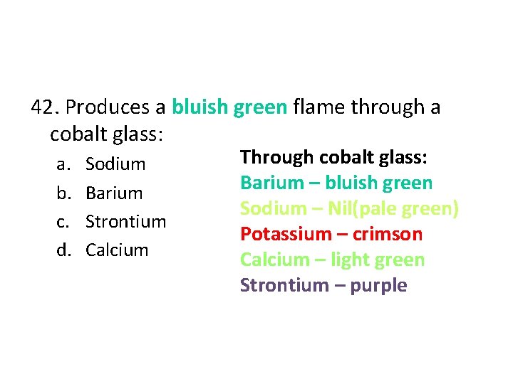 42. Produces a bluish green flame through a cobalt glass: a. b. c. d.