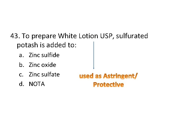 43. To prepare White Lotion USP, sulfurated potash is added to: a. b. c.