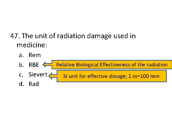 47. The unit of radiation damage used in medicine: a. b. c. d. Rem