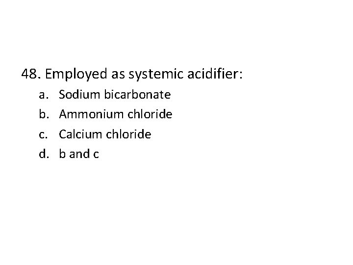 48. Employed as systemic acidifier: a. b. c. d. Sodium bicarbonate Ammonium chloride Calcium