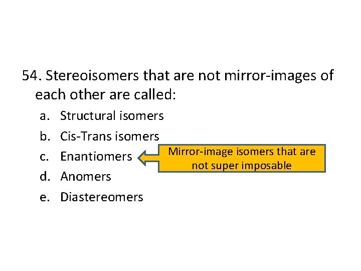 54. Stereoisomers that are not mirror-images of each other are called: a. b. c.