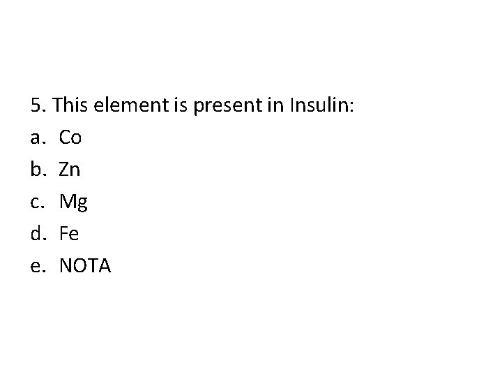 5. This element is present in Insulin: a. Co b. Zn c. Mg d.