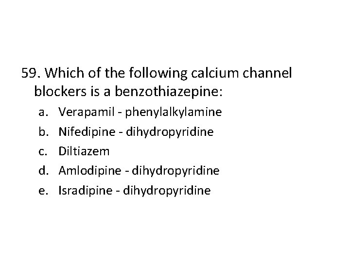 59. Which of the following calcium channel blockers is a benzothiazepine: a. b. c.