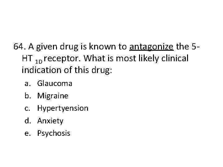 64. A given drug is known to antagonize the 5 HT 1 D receptor.