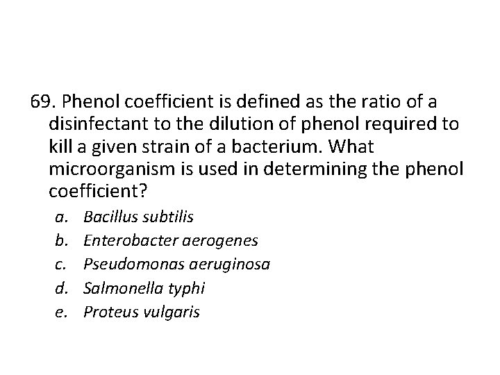 69. Phenol coefficient is defined as the ratio of a disinfectant to the dilution