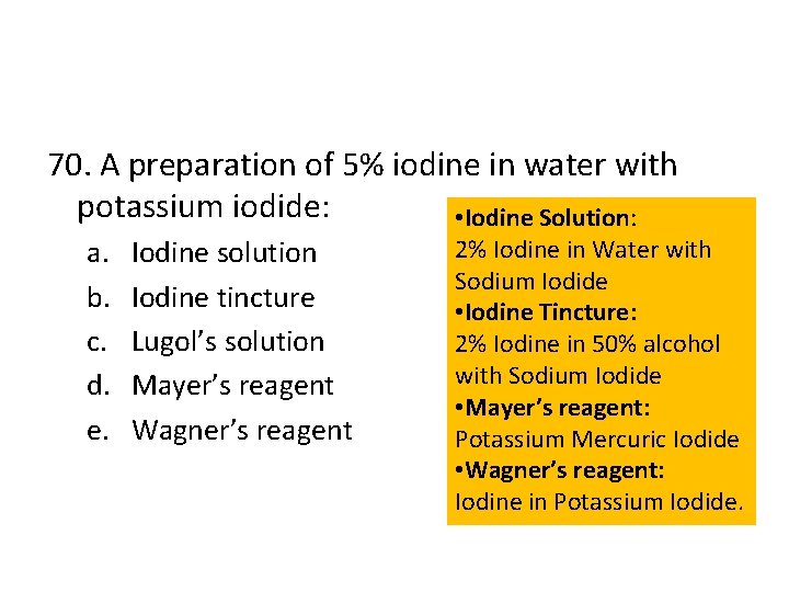 70. A preparation of 5% iodine in water with potassium iodide: • Iodine Solution: