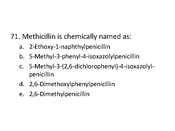 71. Methicillin is chemically named as: a. 2 -Ethoxy-1 -naphthylpenicillin b. 5 -Methyl-3 -phenyl-4